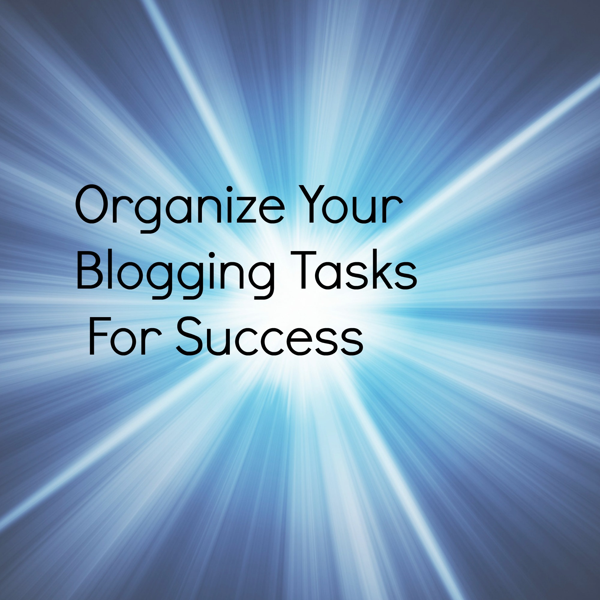 Organize Your Blogging Tasks For Success