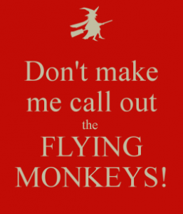 don't make me call out the flying monkeys