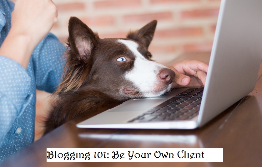 Blogging 101: Be Your Own Client