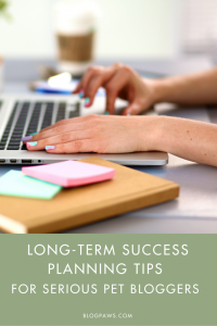 Long-Term Success Planning Tips for Serious Pet Bloggers