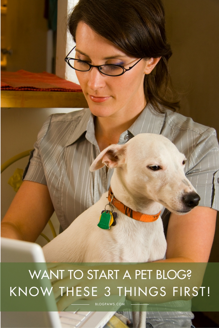 Want to Start a Pet Blog? Here Are 3 Things You Need to Know