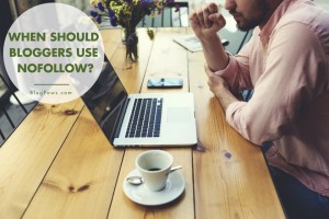 When should bloggers use nofollow?