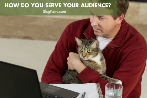 How Do You Serve Your Audience? | BlogPaws.com