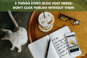 5 Things Every Blog Post Needs- Don't Click Publish Without Them!- BlogPaws.com