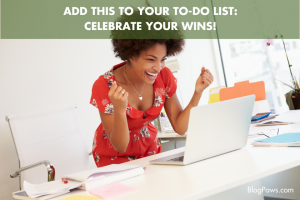 ADD THIS TO YOUR TO-DO LIST- CELEBRATE YOUR WINS!- BlogPaws.com