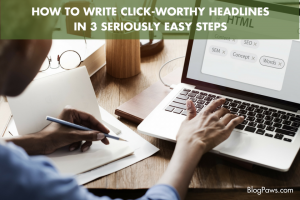 How to Write Click-Worthy Headlines in 3 Easy Steps | BlogPaws.com