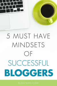 5 Must Have Mindsets of Successful Bloggers. More on BlogPaws.com