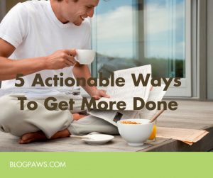 5 actionable ways to get more done