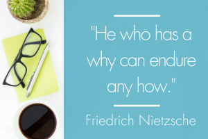He who has a why can endure any how. — Friedrich Nietzsche