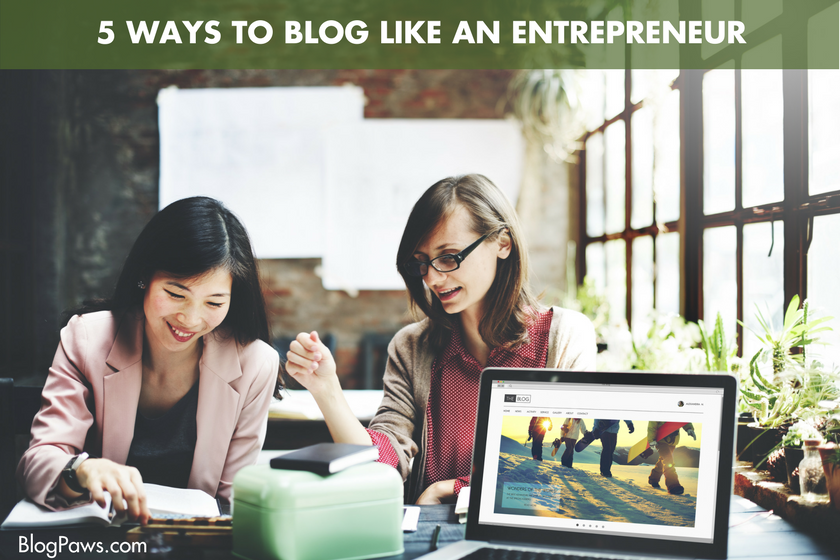 Here are 5 Ways to Blog Like an Entrepreneur - BlogPaws.com