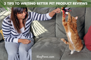 3 Tips to Writing Better Pet Product Reviews - BlogPaws.com