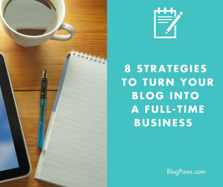 8 Strategies To Turn Your Blog Into A Full-Time Business