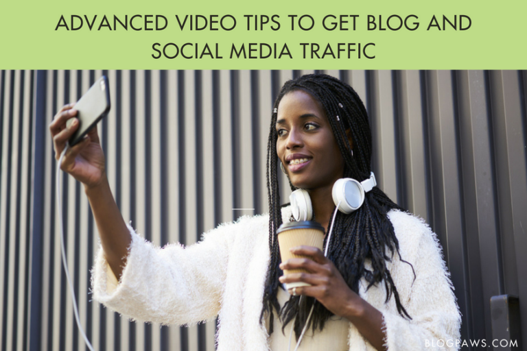 Advanced Video Tips to Get Blog and Social Media Traffic