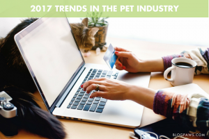 2017 Trends in the Pet Industry - BlogPaws.com