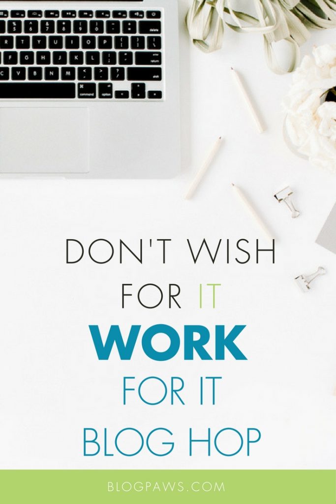Dont Wish For It Work For It Blog Hop