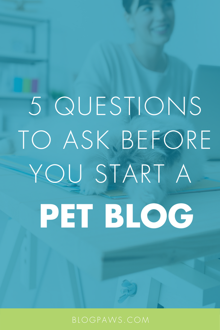5 Questions to Ask Yourself Before You Start a Pet Blog