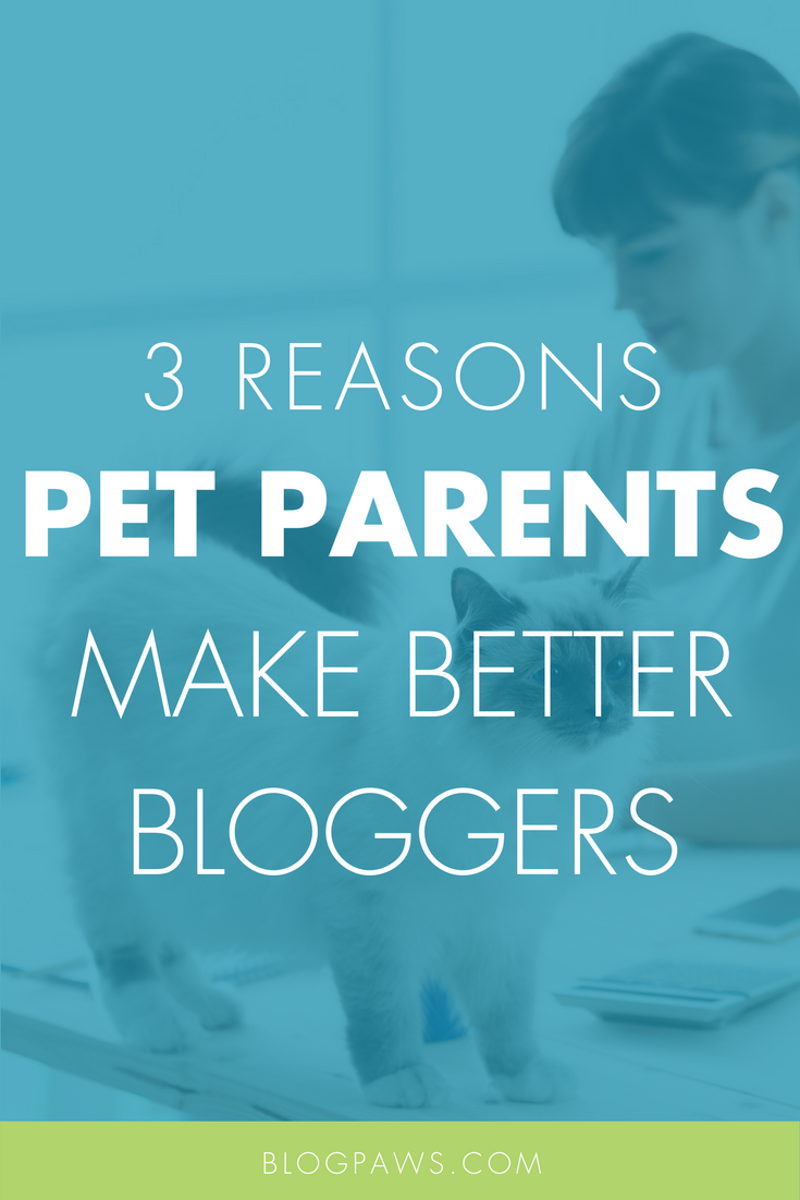 Why Are Pet Parents Better Bloggers- Here Are 3 Reasons