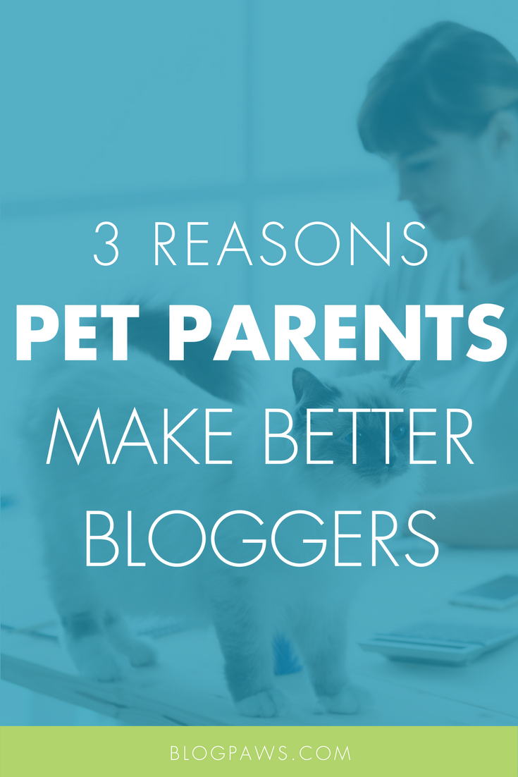 Why Are Pet Parents Better Bloggers? Here Are 3 Reasons