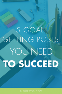 5 Goal-Getting Posts You Need for Blogging Success