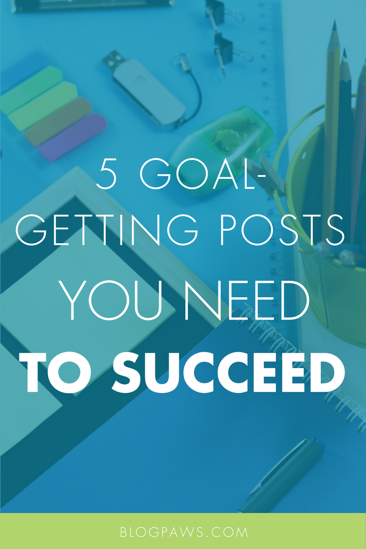 5 Goal-Getting Posts You Need for Blogging Success