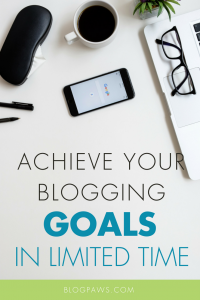How to Achieve Your Blogging Goals in Limited Time
