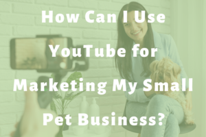 woman recording video with dog slide | How Can I Use YouTube for Marketing My Small Pet Business?
